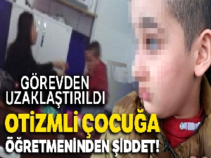 Otizmli çocuğa öğretmeninden şiddet iddiası
