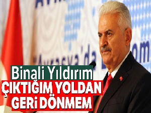 Binali Yıldırım: 'Çıktığım yoldan geri dönmem'