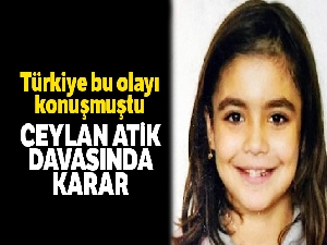 Ceylin Atik davasında karar