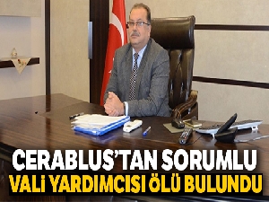 Cerablus'tan sorumlu Vali Yardımcısı ölü bulundu