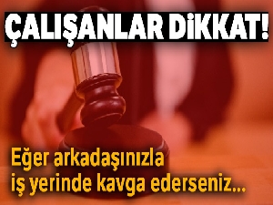 Özür dilemeyen kavgacı işçi işten atıldı