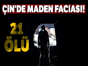 Çin'de maden faciası: 21 ölü