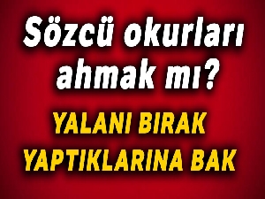 Sözcü okurları ahmak mı?