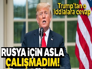 Trump: 'Rusya için asla çalışmadım'