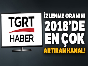 İzlenme oranını 2018'de en çok artıran kanal TGRT Haber oldu
