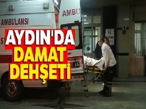 Aydın'da damat dehşeti