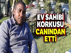 Ev sahibi korkusu canından etti