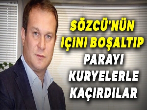 Sözcü'nün içini boşaltıp parayı kuryelerle kaçırdılar