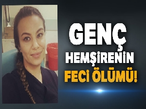 Genç hemşirenin feci ölümü