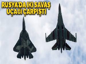 Rusya'da iki savaş uçağı çarpıştı