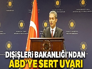 Dışişleri Bakanlığı'ndan ABD'ye sert uyarı