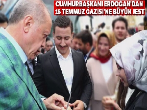 Cumhurbaşkanı Erdoğan'dan 15 Temmuz Gazisi'ne büyük jest