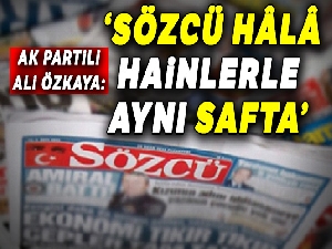 AK Partili Özkaya: Sözcü FETÖ'cü hainlerin yanında