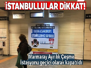 Marmaray Ayrılık Çeşme İstasyonu entegrasyon çalışmaları nedeniyle geçici olarak kapatıldı