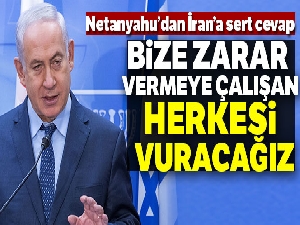 İsrail Başbakanı Binyamin Netanyahu İran'a cevap verdi