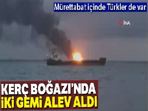 Kerç Boğazı'nda iki gemide yangın: 10 ölü