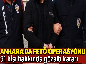 Ankara'da FETÖ'ye yönelik üç ayrı operasyonda 91 gözaltı kararı