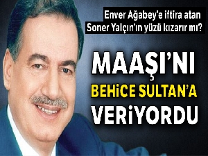 Maaşını Behice Sultan'a veriyordu