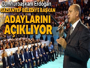 Cumhurbaşkanı Erdoğan Gaziantep'in belediye başkan adaylarını açıkladı