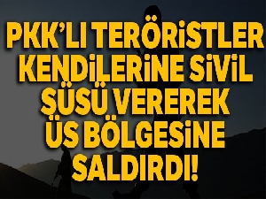 PKK'lı teröristler kendilerine sivil süsü vererek üs bölgesine saldırdı