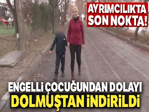 Engelli çocuğundan dolayı dolmuştan indirildi