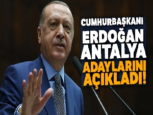 Cumhurbaşkanı Erdoğan Antalya adaylarını açıkladı!