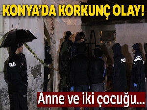 Konya'da anne ve iki çocuğu öldürülmüş halde bulundu