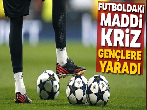 Futboldaki maddi kriz gençlere yaradı