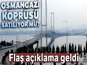 Osmangazi Köprüsü'nün satılacağı iddialarına ilişkin açıklama