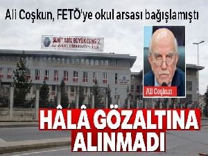 Ali Coşkun, FETÖ'ye okul arsası bağışladı ama gözaltına alınmadı