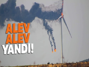 Rüzgar türbini alev alev yandı