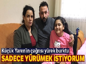 Küçük Yaren'in çağrısı yürek burktu: 'Sadece yürümek istiyorum'