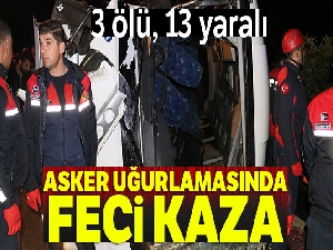 Asker uğurlamasında feci kaza: 3 ölü, 13 yaralı