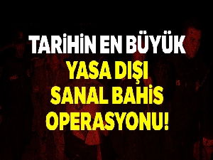 Tarihin en büyük yasa dışı sanal bahis operasyonu
