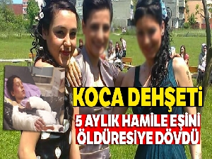 5 aylık hamile eşini öldüresiye dövdü