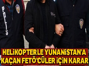 Helikopterle Yunanistan'a kaçan FETÖ'cüler için karar!