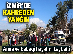 İzmir'de kahreden yangın: Anne ve bebeği öldü, iki çocuk yaralı