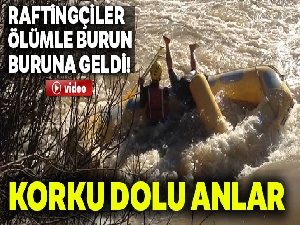 Raftingçiler ölümle burun buruna geldi