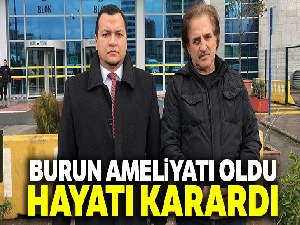 Burun ameliyatı oldu, hayatı karardı