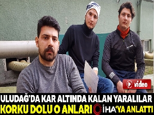Uludağ'da kar altında kalan yaralılar korku dolu anları İHA'ya anlattı
