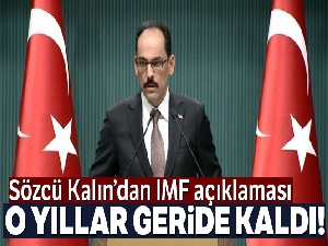 Cumhurbaşkanlığı Sözcüsü Kalın: 'IMF yılları Türkiye için geride kaldı'