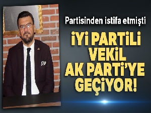 İYİ Partili vekil AK Parti'ye geçti!