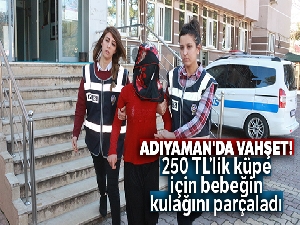 Adıyaman'da vahşet! 250 TL'lik küpe için bebeğin kulağını parçaladı