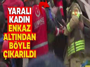 Yaralı kadın enkaz altından böyle çıkarıldı