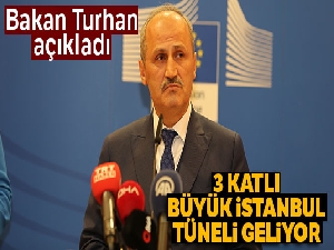 Ulaştırma Bakanı Turhan açıkladı: '3 katlı Büyük İstanbul Tüneli geliyor'