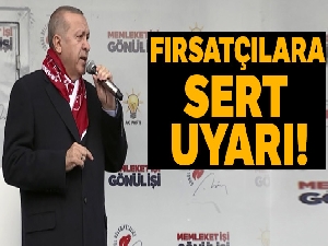 Cumhurbaşkanı Erdoğan'dan fırsatçılara sert uyarı
