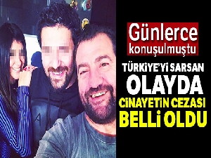 Türkiye'yi sarsan olayda cinayetin cezası belli oldu