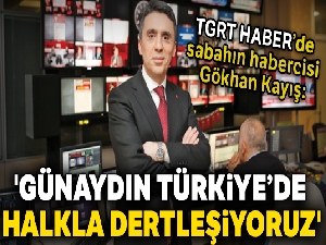 'Günaydın Türkiye'de halkla dertleşiyoruz'