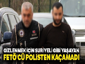 Gizlenmek için Suriyeli gibi yaşayan FETÖ'cü polisten kaçamadı