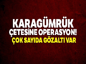 Karagümrük çetesine operasyon!